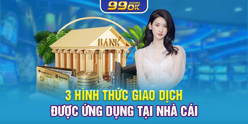 3 hình thức giao dịch được ứng dụng tại nhà cái