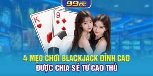 4 Mẹo Chơi Blackjack Đỉnh Cao Được Chia Sẻ Từ Cao Thủ