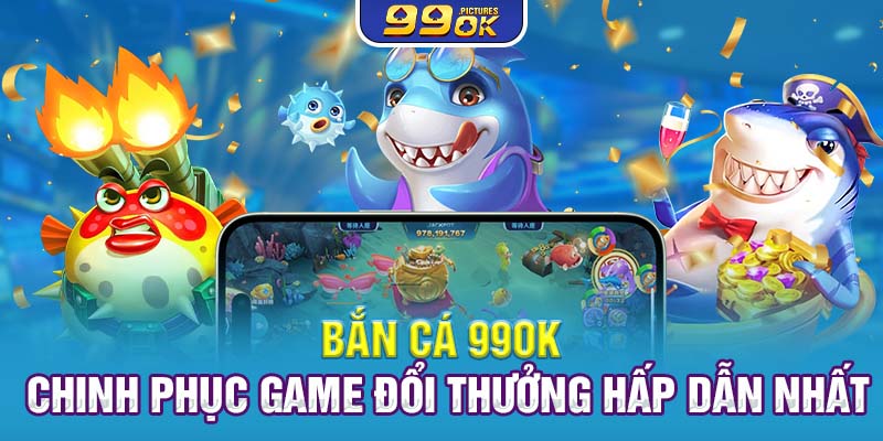 Bật mí tip kiếm tiền cực dễ từ game bắn cá 99OK