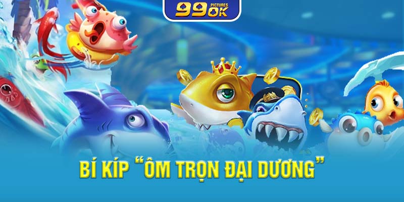 Bí kíp “ôm trọn đại dương”