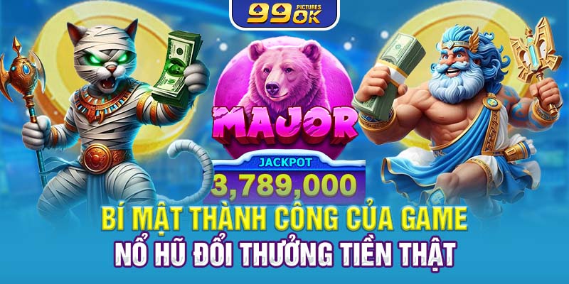 Bí mật thành công của game nổ hũ đổi thưởng tiền thật