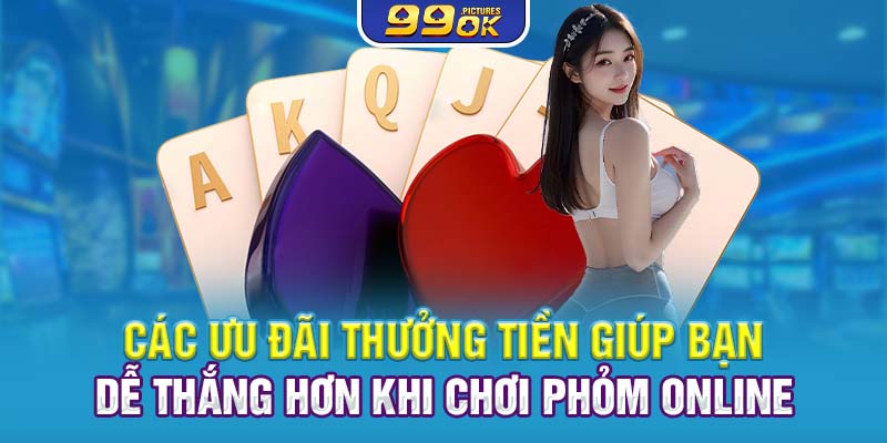 Các ưu đãi thưởng tiền giúp bạn dễ thắng hơn khi chơi phỏm online