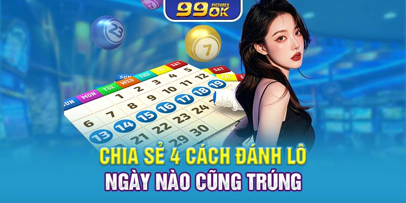 Chia sẻ 4 cách đánh lô ngày nào cũng trúng