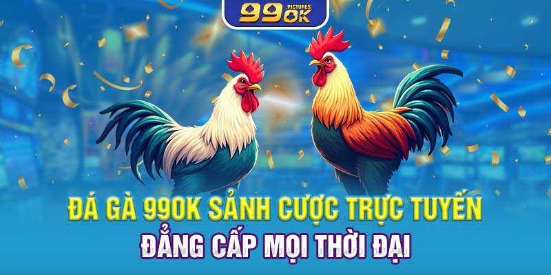 Kinh nghiệm tham gia đặt cược tại sảnh đá gà 99OK