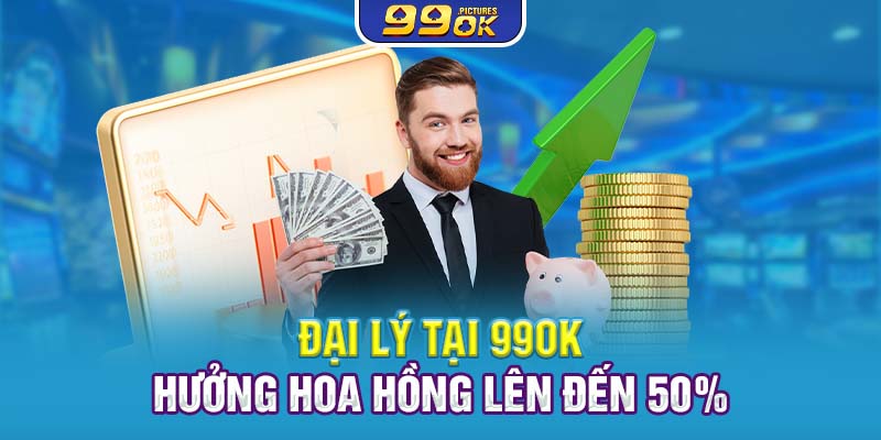 Đại lý 99OK hưởng hoa hồng lên đến 50%