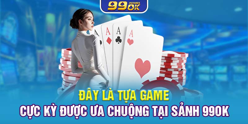 Đây là tựa game cực kỳ được ưa chuộng tại sảnh 99OK