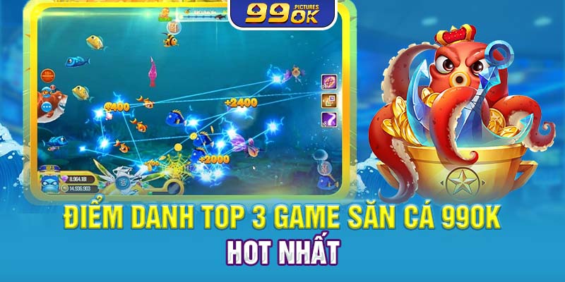 Điểm danh top 3 game săn cá 99OK hot nhất