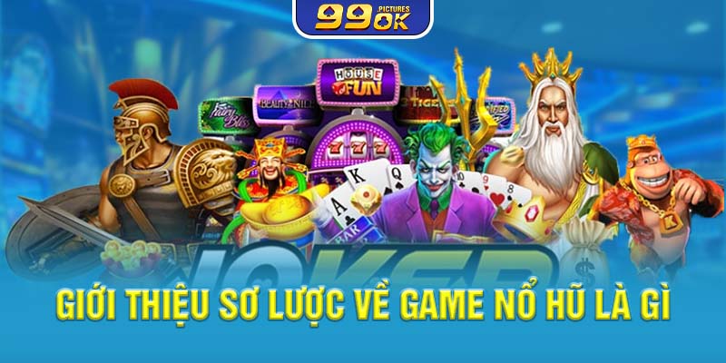 Giới thiệu sơ lược về game nổ hũ là gì