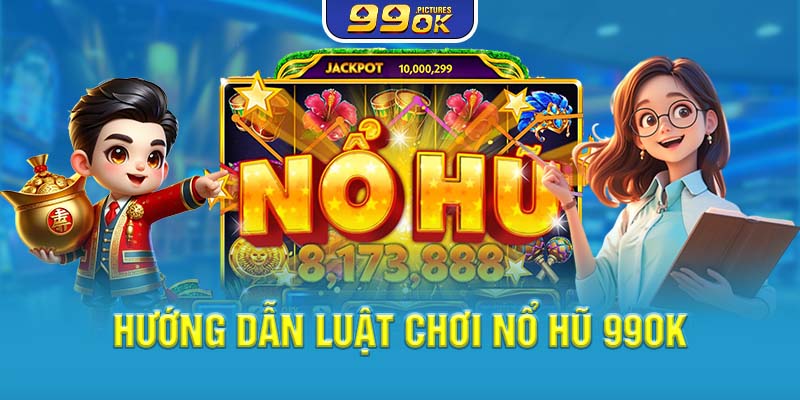 Hướng dẫn luật chơi nổ hũ 99OK