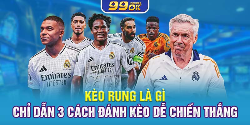 Kèo Rung Là Gì? Chỉ Dẫn 3 Cách Đánh Kèo Dễ Chiến Thắng