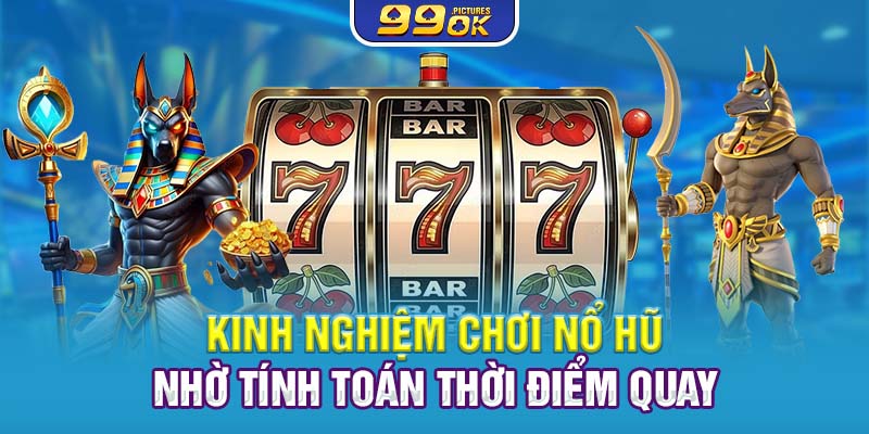 Kinh nghiệm chơi nổ hũ nhờ tính toán thời điểm quay