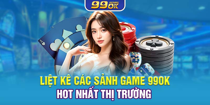 Liệt kê loạt danh mục game HOT 99OK sở hữu