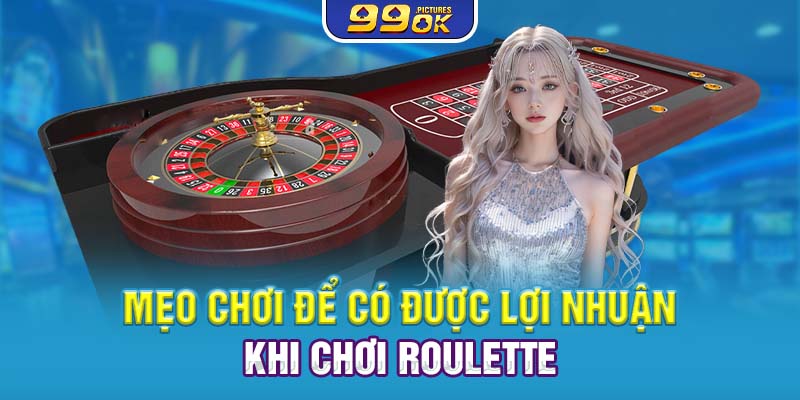 Mẹo chơi để có được lợi nhuận khi chơi Roulette