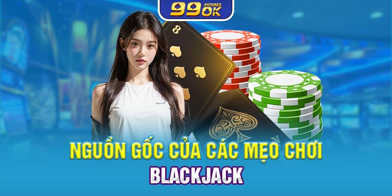 Nguồn gốc của các mẹo chơi Blackjack