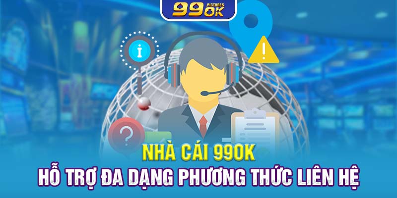 Nhà cái 99OK hỗ trợ đa dạng phương thức liên hệ