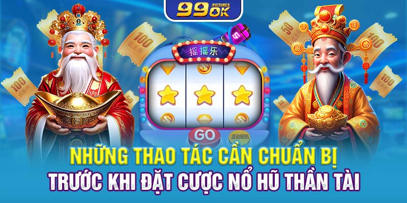 Những thao tác cần chuẩn bị trước khi đặt cược nổ hũ thần tài