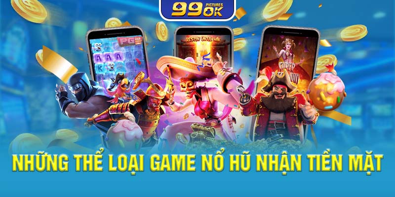 Những thể loại game nổ hũ nhận tiền mặt