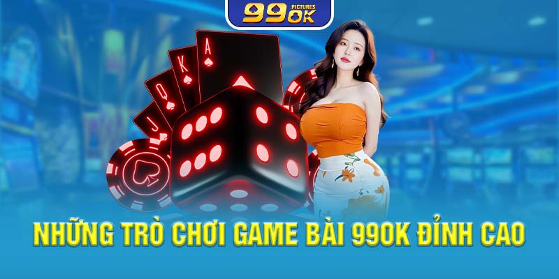 Những trò chơi game bài 99OK đỉnh cao