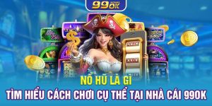 Nổ Hũ Là Gì? Tìm Hiểu Cách Chơi Cụ Thể Tại Nhà Cái 99OK