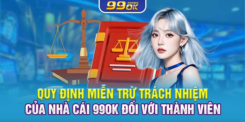 Quy định miễn trừ trách nhiệm của nhà cái 99OK đối với thành viên