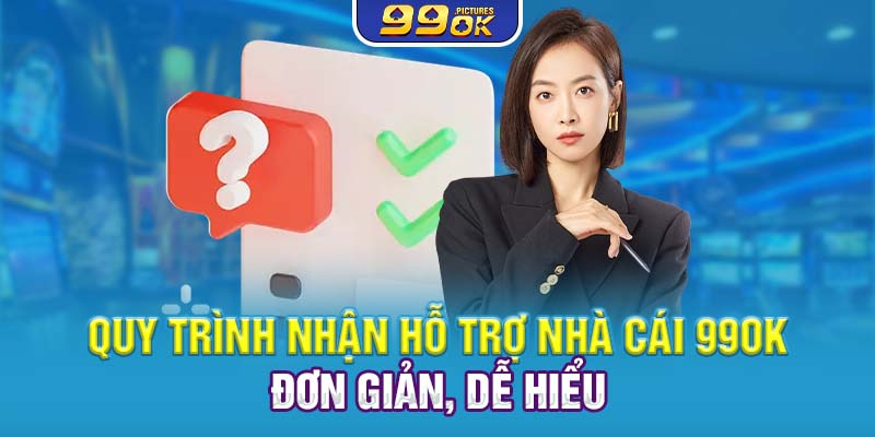 Quy trình nhận hỗ trợ nhà cái 99OK đơn giản, dễ hiểu