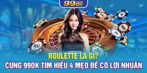 Roulette Là Gì? Cùng 99OK Tìm Hiểu 4 Mẹo Để Có Lợi Nhuận