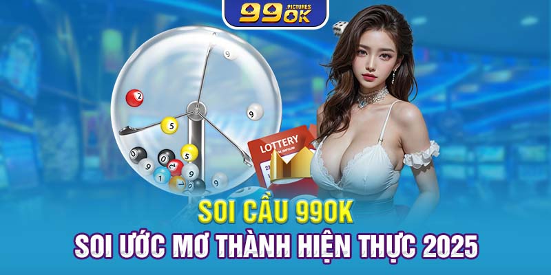 Soi Cầu 99OK – Soi Ước Mơ Thành Hiện Thực 2025