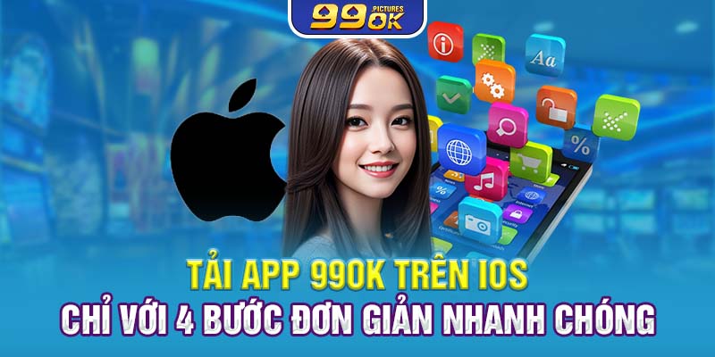 Tải app 99OK trên IOS chỉ với 4 bước đơn giản nhanh chóng