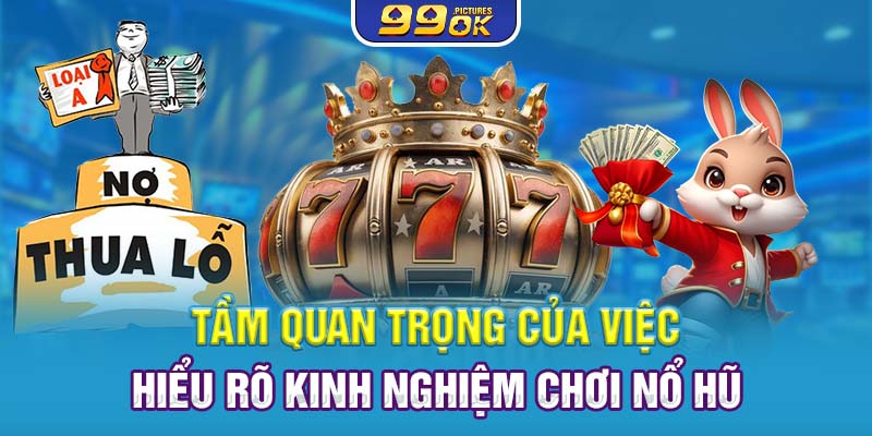 Tầm quan trọng của việc hiểu rõ kinh nghiệm chơi nổ hũ