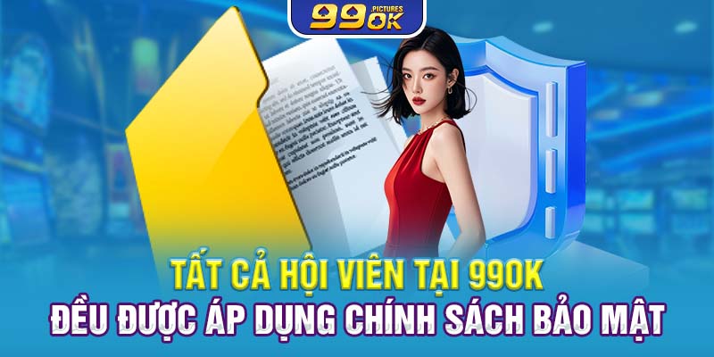 Tất cả hội viên tại 99OK đều được áp dụng chính sách bảo mật