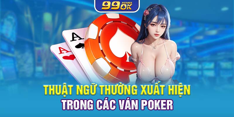 Thuật ngữ thường xuất hiện trong các ván Poker