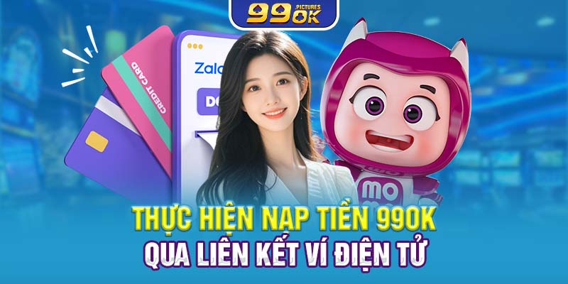 Thực hiện nạp tiền 99OK qua liên kết ví điện tử