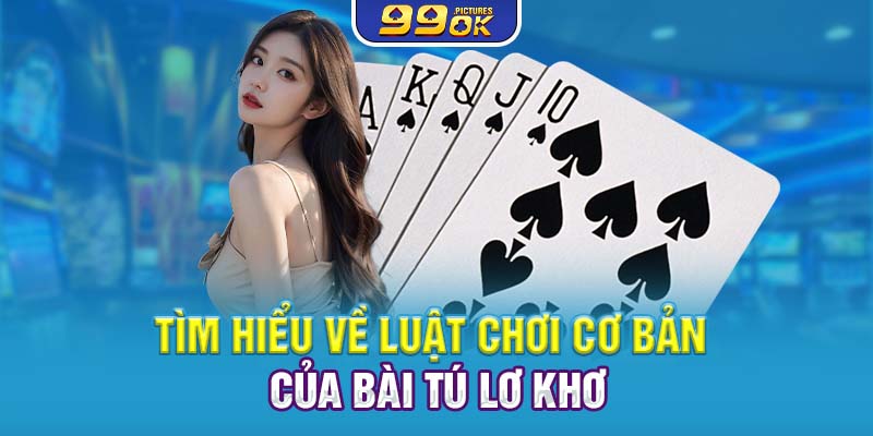 Tìm hiểu về luật chơi cơ bản của bài tú lơ khơ