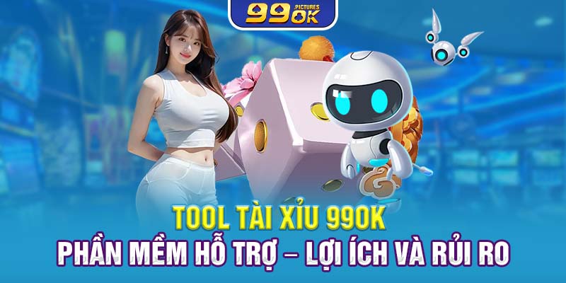 Tool Tài Xỉu 99OK – Phần Mềm Hỗ Trợ – Lợi Ích Và Rủi Ro