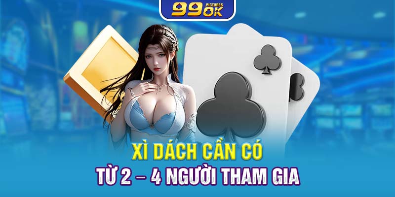 Xì dách cần có từ 2 – 4 người tham gia